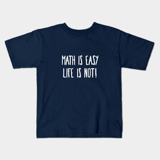 Math is Easy Life is Not! Kids T-Shirt by umarhahn